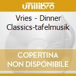 Vries - Dinner Classics-tafelmusik cd musicale di Vries