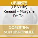 (LP Vinile) Renaud - Morgane De Toi lp vinile di Renaud