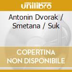 Antonin Dvorak / Smetana / Suk cd musicale di Dvorak