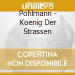 Pohlmann - Koenig Der Strassen cd