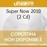 Super Now 2010 (2 Cd) cd musicale di ARTISTI VARI