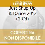 Just Shup Up & Dance 2012 (2 Cd) cd