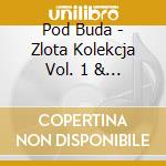 Pod Buda - Zlota Kolekcja Vol. 1 & Vol. 2 cd