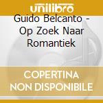 Guido Belcanto - Op Zoek Naar Romantiek cd musicale di Guido Belcanto