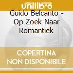 Guido Belcanto - Op Zoek Naar Romantiek cd