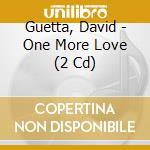 Guetta, David - One More Love (2 Cd) cd musicale di Guetta, David