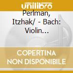 Perlman, Itzhak/ - Bach: Violin Concertos cd musicale di Perlman, Itzhak/