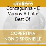Gonzaguinha - E Vamos A Luta: Best Of cd musicale di Gonzaguinha