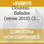 Clouseau - Ballades (versie 2010) (2 Cd) cd musicale di Clouseau