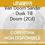 Van Doorn Sander - Dusk Till Doorn (2Cd) cd