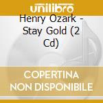 Henry Ozark - Stay Gold (2 Cd) cd
