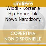 Wlodi - Korzenie Hip-Hopu: Jak Nowo Narodzony cd