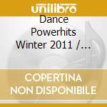 Dance Powerhits Winter 2011 / Various cd musicale di Artisti Vari