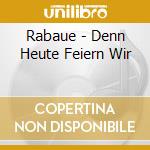 Rabaue - Denn Heute Feiern Wir cd