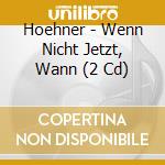 Hoehner - Wenn Nicht Jetzt, Wann (2 Cd) cd musicale di Hoehner