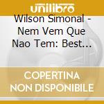 Wilson Simonal - Nem Vem Que Nao Tem: Best Of cd musicale