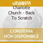 Charlotte Church - Back To Scratch cd musicale di Charlotte Church