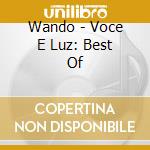 Wando - Voce E Luz: Best Of cd musicale di Wando