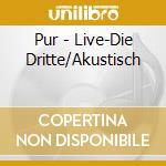 Pur - Live-Die Dritte/Akustisch cd musicale di Pur