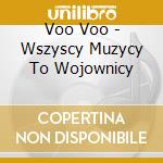 Voo Voo - Wszyscy Muzycy To Wojownicy cd musicale di Voo Voo