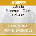 Estrella Morente - Calle Del Aire cd musicale di Estrella Morente