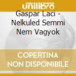 Gaspar Laci - Nelkuled Semmi Nem Vagyok cd