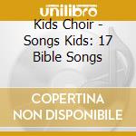 Kids Choir - Songs Kids: 17 Bible Songs cd