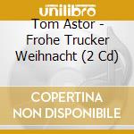 Tom Astor - Frohe Trucker Weihnacht (2 Cd) cd