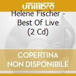 Helene Fischer - Best Of Live (2 Cd) cd musicale di Helene Fischer