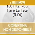 100 Hits: Pour Faire La Fete (5 Cd) cd