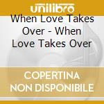 When Love Takes Over - When Love Takes Over cd musicale di When Love Takes Over