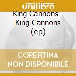 King Cannons - King Cannons (ep) cd musicale di King Cannons