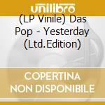 (LP Vinile) Das Pop - Yesterday (Ltd.Edition) vinile