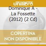 Dominique A - La Fossette (2012) (2 Cd) cd musicale di Dominique A