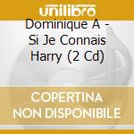 Dominique A - Si Je Connais Harry (2 Cd) cd musicale di Dominique A