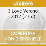 I Love Verano 2012 (2 Cd) cd
