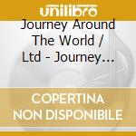 Journey Around The World / Ltd - Journey Around The World cd musicale di Artisti Vari