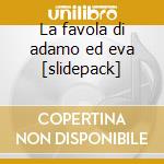 La favola di adamo ed eva [slidepack] cd