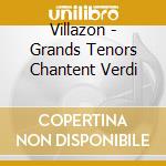 Villazon - Grands Tenors Chantent Verdi cd musicale di Villazon