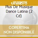 Plus De Musique Dance Latina (2 Cd) cd musicale di Various [parlophone France]