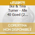 Ike & Tina Turner - Alle 40 Goed (2 Cd) cd musicale di Ike & Tina Turner