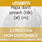 Papa don't preach (blk) (xl) (m) cd