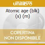 Atomic age (blk) (s) (m) cd
