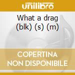 What a drag (blk) (s) (m) cd