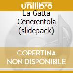La Gatta Cenerentola (slidepack) cd musicale di N.C.C.P.