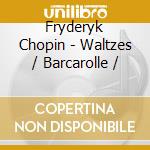 Fryderyk Chopin - Waltzes / Barcarolle / cd musicale di Dinu Lipatti