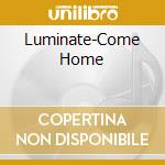 Luminate-Come Home cd