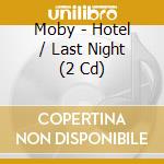 Moby - Hotel / Last Night (2 Cd) cd musicale di Moby