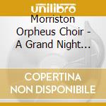 Morriston Orpheus Choir - A Grand Night For Singing cd musicale di Morriston Orpheus Choir