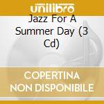 Jazz For A Summer Day (3 Cd) cd